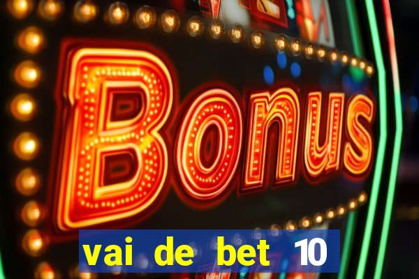 vai de bet 10 reais no cadastro